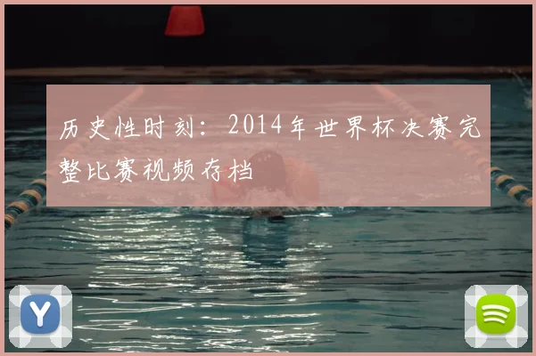 历史性时刻：2014年世界杯决赛完整比赛视频存档