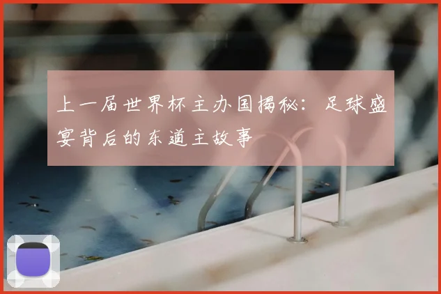 上一届世界杯主办国揭秘:足球盛宴背后的东道主故事