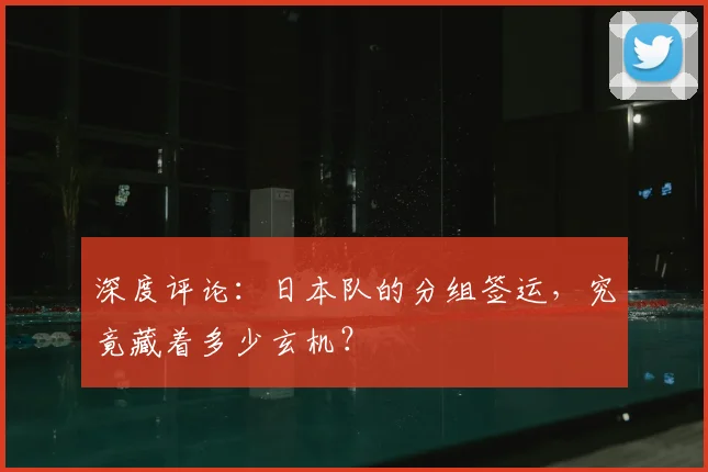 深度评论：日本队的分组签运，究竟藏着多少玄机？